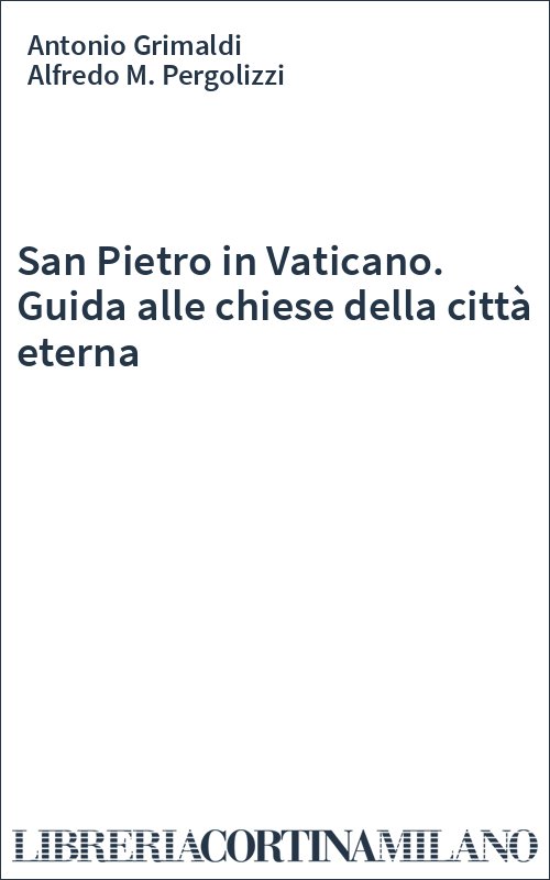 San Pietro in Vaticano. Guida alle chiese della città eterna
