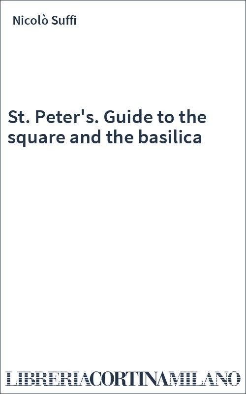 St. Peter's. Guide to the square and the basilica