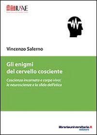Gli enigmi del cervello cosciente. Coscienza incarnata e corpo vivo. Le neuroscienze e la sfida dell'etica