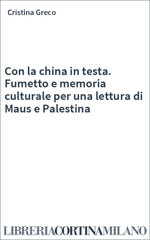 Con la china in testa. Fumetto e memoria culturale per una lettura di Maus e Palestina