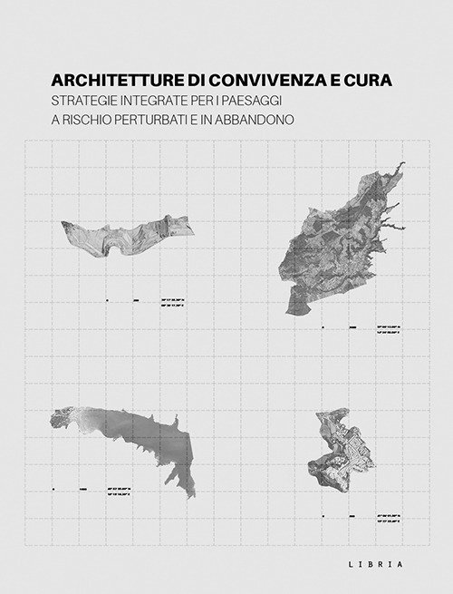 Architetture di convivenza e cura. Strategie integrate per i paesaggi a rischio perturbati e in abbandono