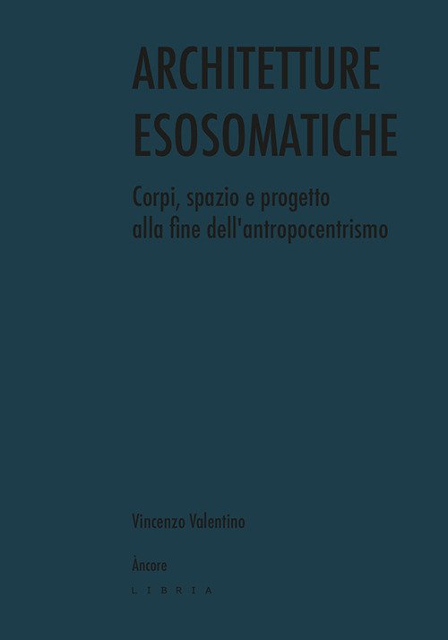 Architetture esosomatiche. Corpi, spazio e progetto alla fine dell'antropocentrismo