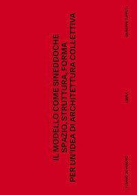 Il modello come sineddoche. Spazio struttura forma per un'idea di architettura collettiva