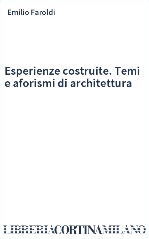 Esperienze costruite. Temi e aforismi di architettura