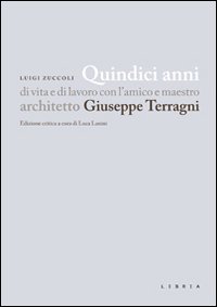 Quindici anni di vita e di lavoro con l'amico e maestro architetto Giuseppe Terragni