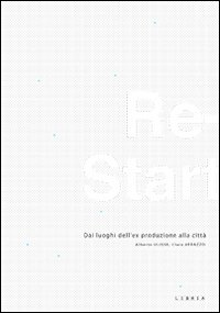 Re-start. Dai luoghi dell'ex produzione alla città. Ediz. italiana e inglese