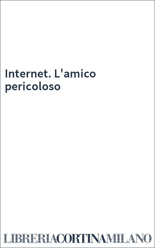Internet. L'amico pericoloso