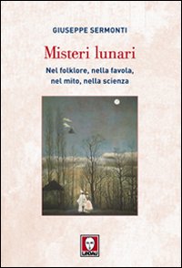 Misteri lunari. Nel folklore, nella favola, nel mito, nella scienza