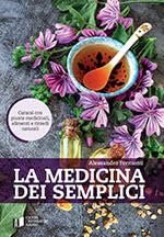 La medicina dei semplici. Curarsi con piante medicinali, alimenti e rimedi naturali