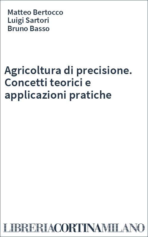 Agricoltura di precisione. Concetti teorici e applicazioni pratiche