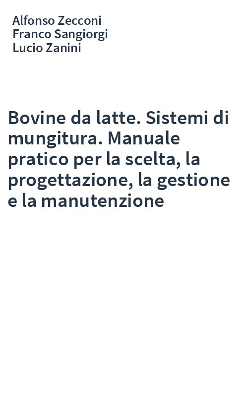 Bovine da latte. Sistemi di mungitura. Manuale pratico per la scelta, la progettazione, la gestione e la manutenzione