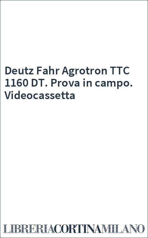 Deutz Fahr Agrotron TTC 1160 DT. Prova in campo. Videocassetta