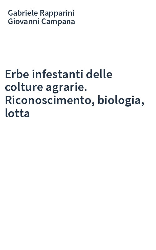 Erbe infestanti delle colture agrarie. Riconoscimento, biologia, lotta