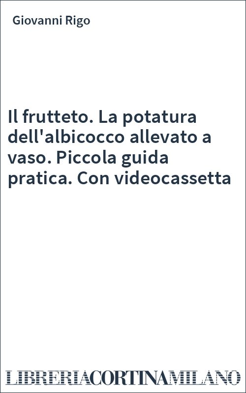 Il frutteto. La potatura dell'albicocco allevato a vaso. Piccola guida pratica. Con videocassetta