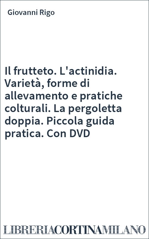 Il frutteto. L'actinidia. Varietà, forme di allevamento e pratiche colturali. La pergoletta doppia. Piccola guida pratica. Con DVD