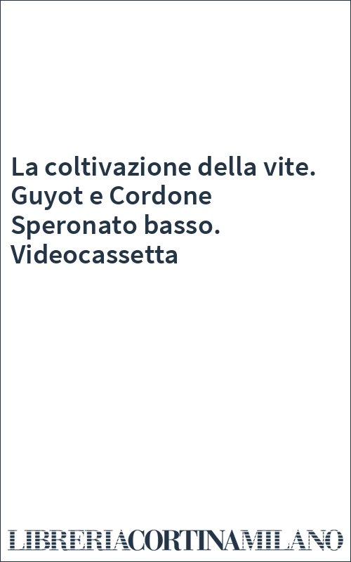 La coltivazione della vite. Guyot e Cordone Speronato basso. Videocassetta