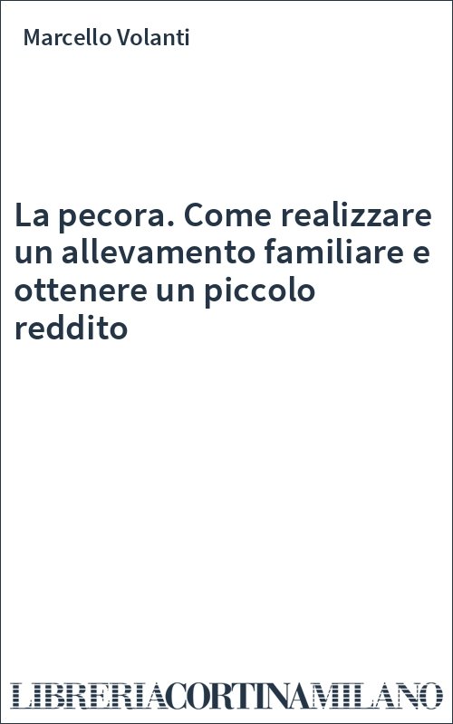 La pecora. Come realizzare un allevamento familiare e ottenere un piccolo reddito
