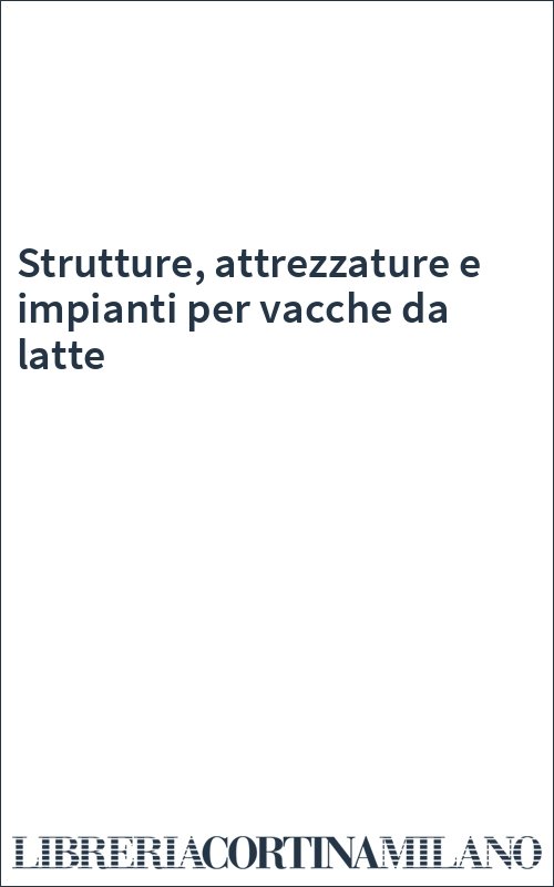 Strutture, attrezzature e impianti per vacche da latte