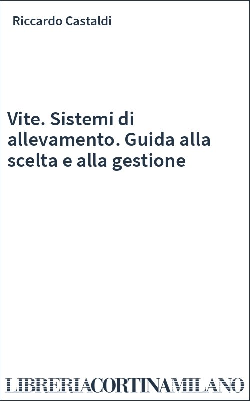 Vite. Sistemi di allevamento. Guida alla scelta e alla gestione
