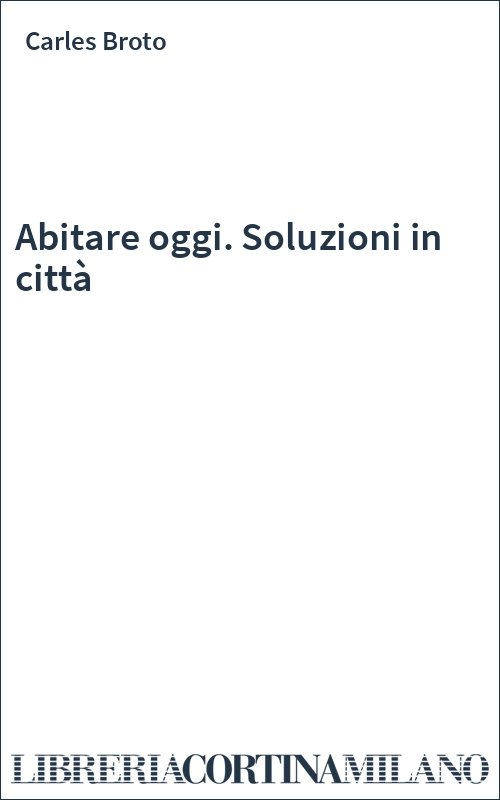 Abitare oggi. Soluzioni in città