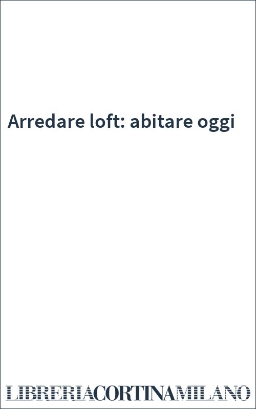Arredare loft: abitare oggi