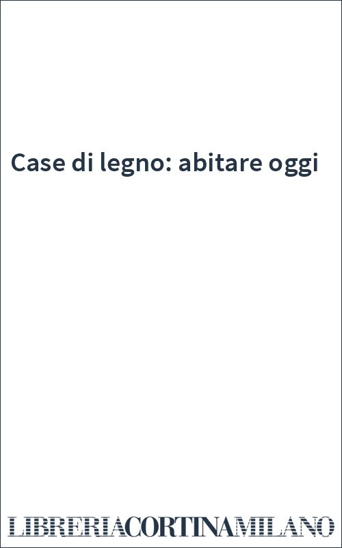 Case di legno: abitare oggi