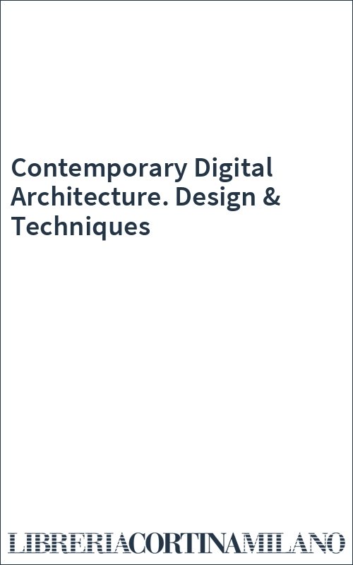 Contemporary Digital Architecture. Design & Techniques
