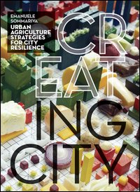 Cr(eat)ing City. Agricoltura urbana. Strategie per la città resiliente
