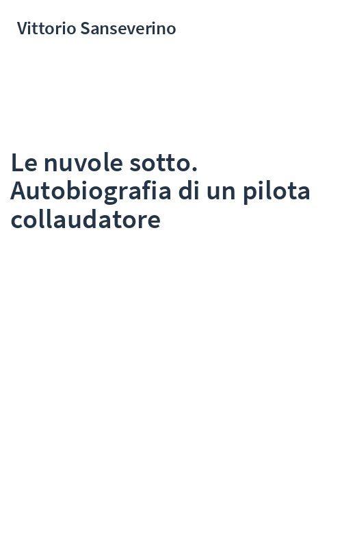 Le nuvole sotto. Autobiografia di un pilota collaudatore