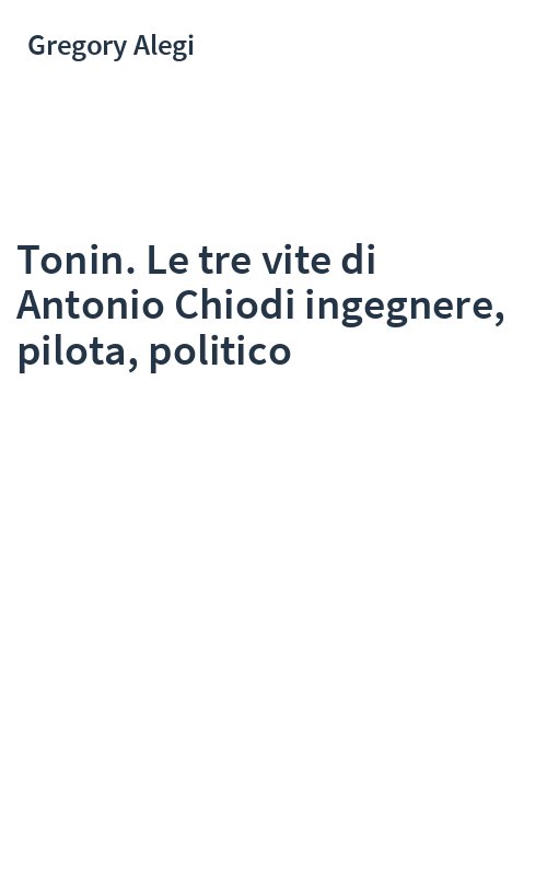 Tonin. Le tre vite di Antonio Chiodi ingegnere, pilota, politico
