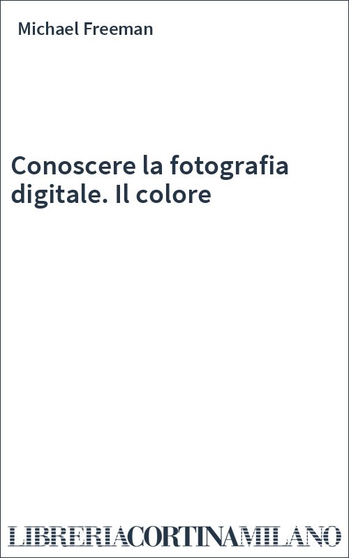 Conoscere la fotografia digitale. Il colore
