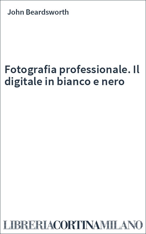 Fotografia professionale. Il digitale in bianco e nero