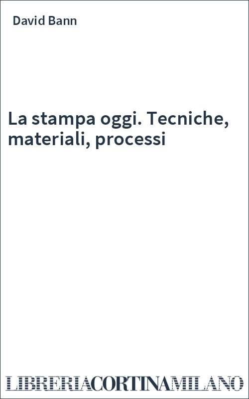 La stampa oggi. Tecniche, materiali, processi