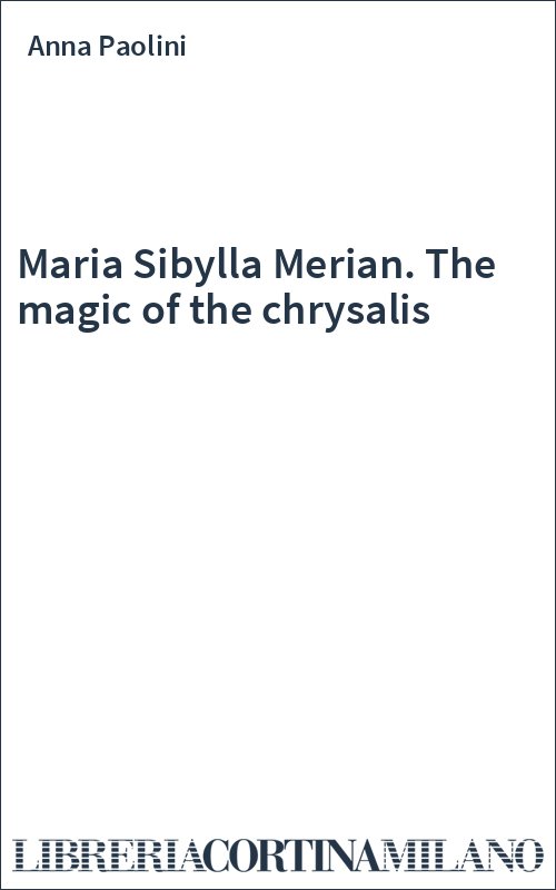 Maria Sibylla Merian. The magic of the chrysalis