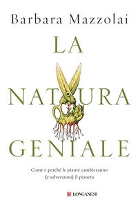 La natura geniale. Come e perché le piante cambieranno (e salveranno) il pianeta