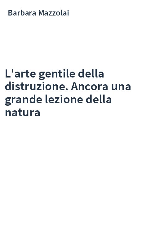 L'arte gentile della distruzione. Ancora una grande lezione della natura