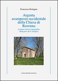 Argenta avamposto occidentale della Chiesa di Ravenna. Lettura storico-iconografica della pieve di S. Giorgio