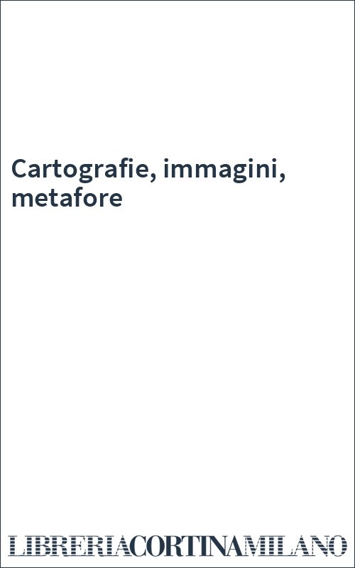 Cartografie, immagini, metafore