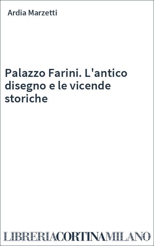 Palazzo Farini. L'antico disegno e le vicende storiche