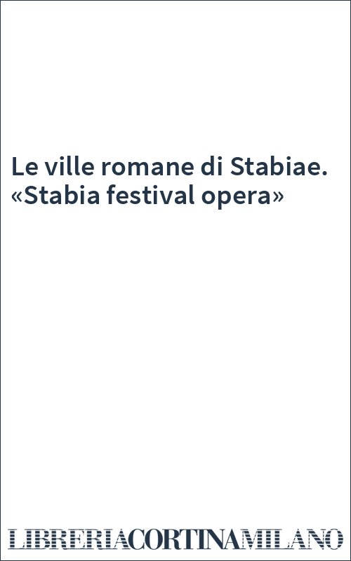 Le ville romane di Stabiae. «Stabia festival opera»