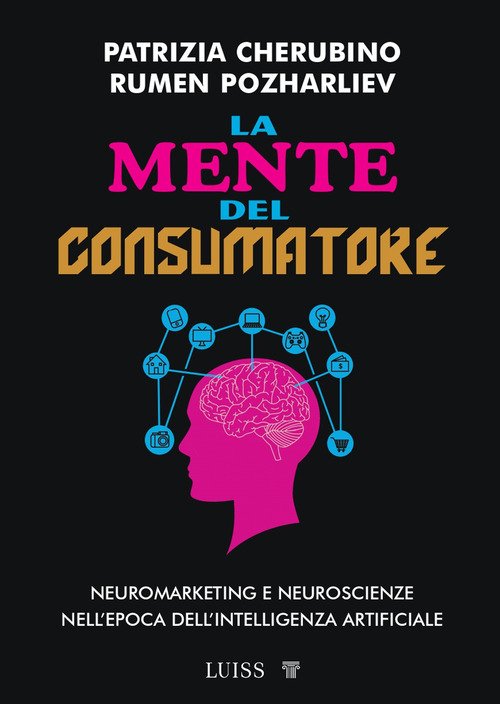 La mente del consumatore. Guida applicata al neuromarketing e alla consumer neuroscience