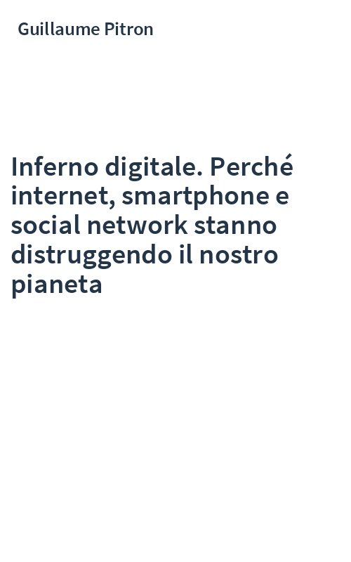 Inferno digitale. Perché internet, smartphone e social network stanno distruggendo il nostro pianeta