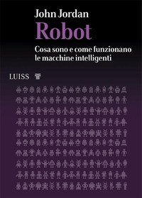 Robot. Cosa sono e come funzionano le macchine intelligenti