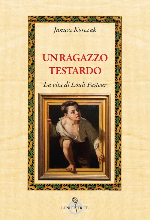 Un ragazzo testardo. La vita di Louis Pasteur