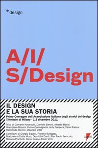 Il design e la sua storia. Primo convegno dell'Associazione italiana degli storici del design (Milano, 1-2 dicembre 2011)