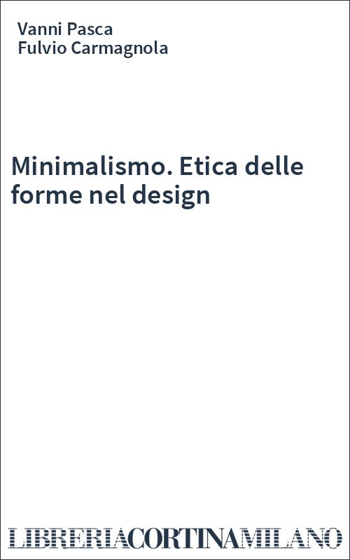 Minimalismo. Etica delle forme nel design