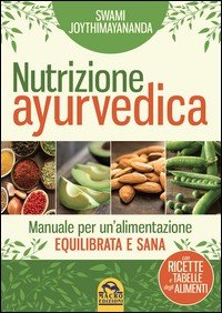 Nutrizione ayurvedica. Manuale per una nutrizione equilibrata e sana
