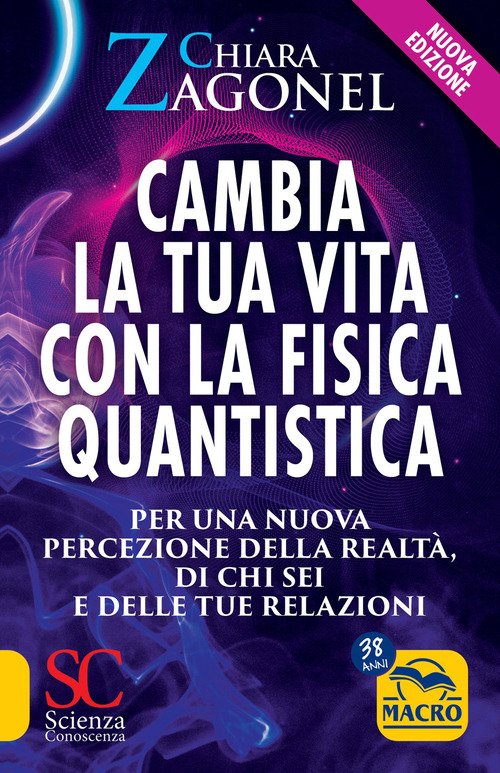 Cambia la tua vita con la fisica quantistica. Per una nuova percezione della realtà, di se stessi e delle relazioni