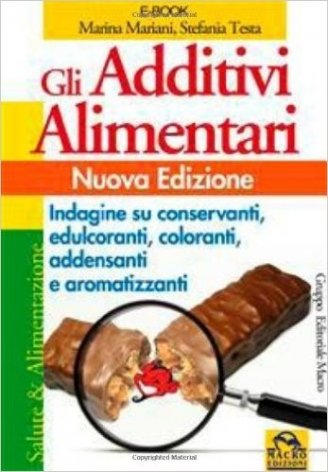 Gli additivi alimentari. Indagine su conservanti, edulcoranti, coloranti, addensanti e aromatizzanti