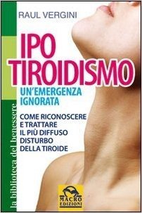 Ipotiroidismo. Un'emergenza ignorata. Come riconoscere e trattare il pù diffuso disturbo della tiroide